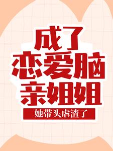 《成了恋爱脑亲姐姐，她带头虐渣了》叶芷叶沁雅欧明寒叶永贤