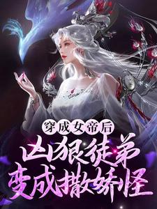 《穿成女帝后，凶狠徒弟变成撒娇怪江无命苏月如红幼微》江无命苏月如红幼微