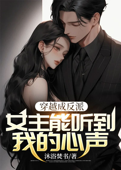 《穿越成反派：女主能听到我的心声》江晨风林天柳心澜